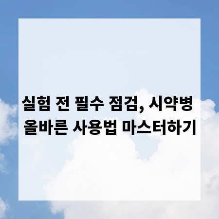 실험 전 필수 점검, 시약병 올바른 사용법 마스터하기