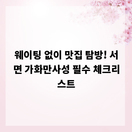 웨이팅 없이 맛집 탐방! 서면 가화만사성 필수 체크리스트