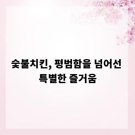 숯불치킨, 평범함을 넘어선 특별한 즐거움