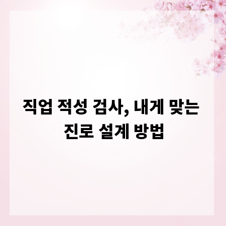 직업 적성 검사, 내게 맞는 진로 설계 방법