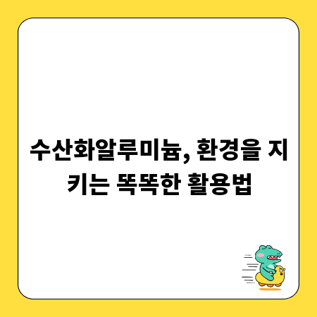 수산화알루미늄, 환경을 지키는 똑똑한 활용법