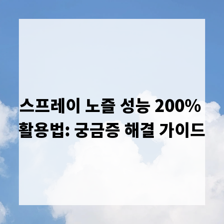 스프레이 노즐 성능 200% 활용법: 궁금증 해결 가이드