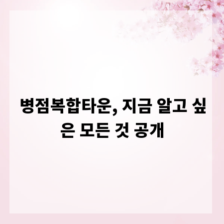 병점복합타운, 지금 알고 싶은 모든 것 공개