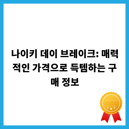 나이키 데이 브레이크: 매력적인 가격으로 득템하는 구매 정보