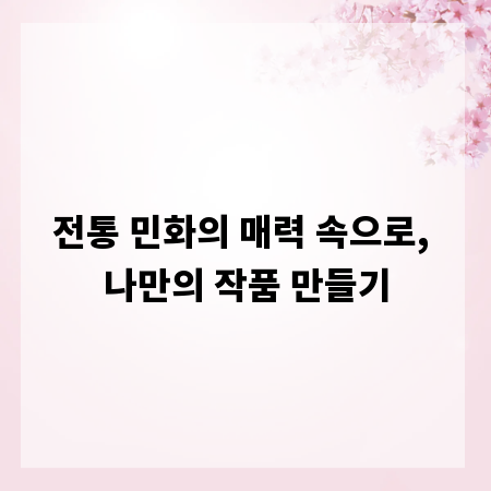 전통 민화의 매력 속으로, 나만의 작품 만들기