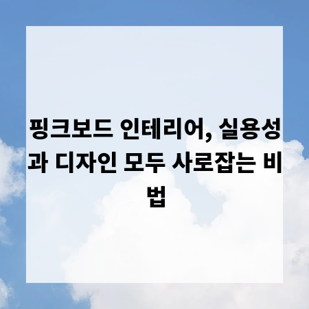 핑크보드 인테리어, 실용성과 디자인 모두 사로잡는 비법