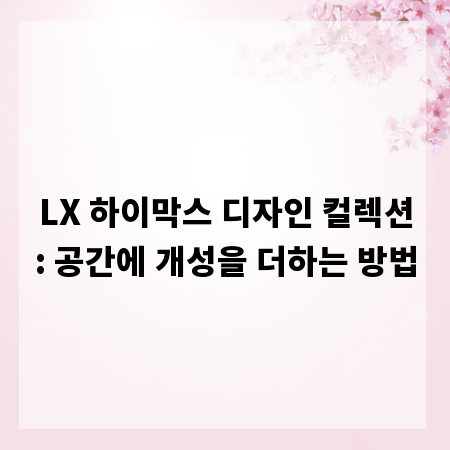 LX 하이막스 디자인 컬렉션: 공간에 개성을 더하는 방법