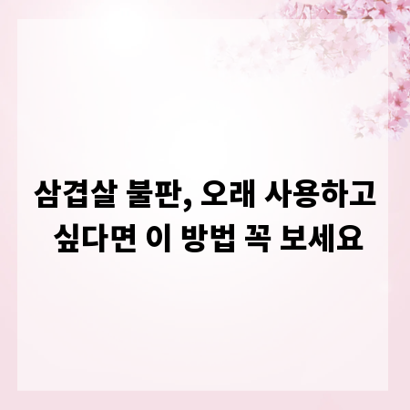 삼겹살 불판, 오래 사용하고 싶다면 이 방법 꼭 보세요