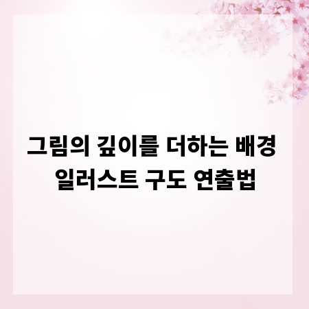 그림의 깊이를 더하는 배경 일러스트 구도 연출법