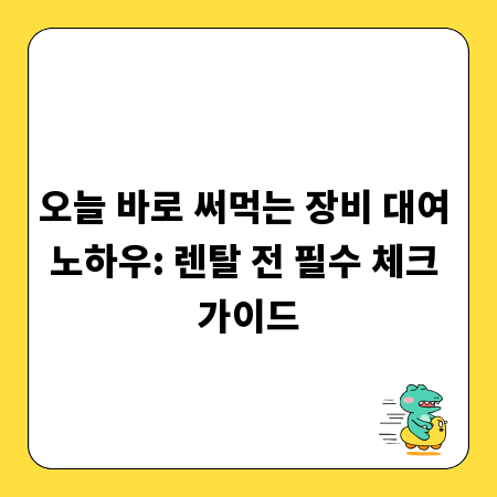 오늘 바로 써먹는 장비 대여 노하우: 렌탈 전 필수 체크 가이드