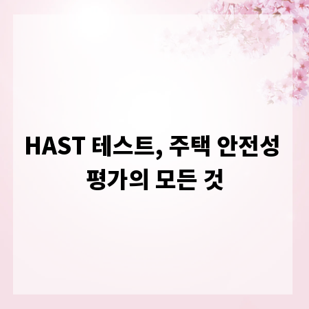 HAST 테스트, 주택 안전성 평가의 모든 것