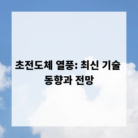 초전도체 열풍: 최신 기술 동향과 전망