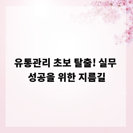 유통관리 초보 탈출! 실무 성공을 위한 지름길