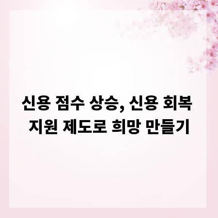 신용 점수 상승, 신용 회복 지원 제도로 희망 만들기