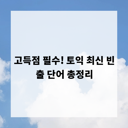고득점 필수! 토익 최신 빈출 단어 총정리