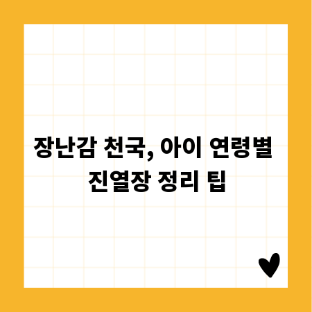 장난감 천국, 아이 연령별 진열장 정리 팁