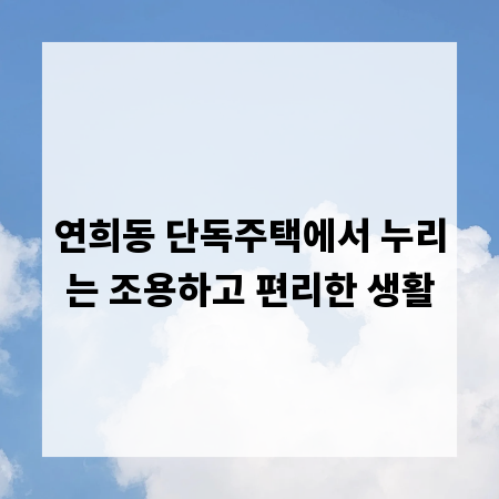 연희동 단독주택에서 누리는 조용하고 편리한 생활