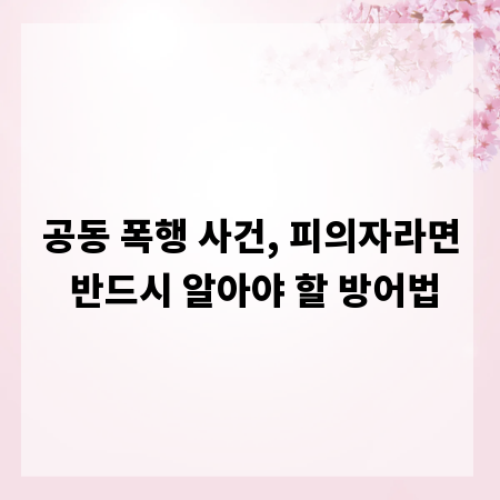 공동 폭행 사건, 피의자라면 반드시 알아야 할 방어법