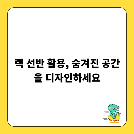 랙 선반 활용, 숨겨진 공간을 디자인하세요