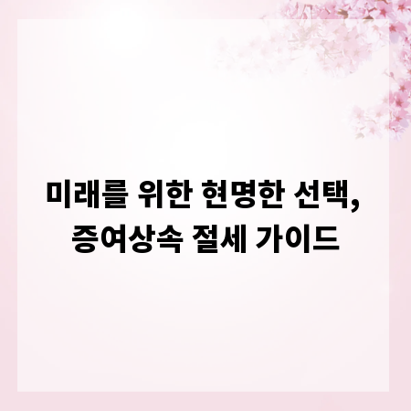 미래를 위한 현명한 선택, 증여상속 절세 가이드