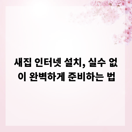 새집 인터넷 설치, 실수 없이 완벽하게 준비하는 법