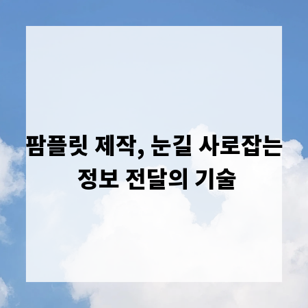 팜플릿 제작, 눈길 사로잡는 정보 전달의 기술