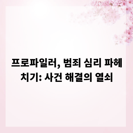 프로파일러, 범죄 심리 파헤치기: 사건 해결의 열쇠