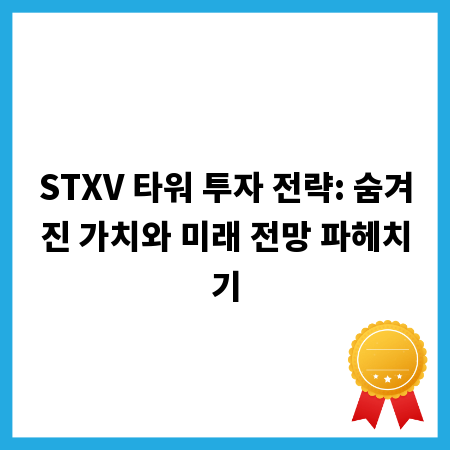 STXV 타워 투자 전략: 숨겨진 가치와 미래 전망 파헤치기