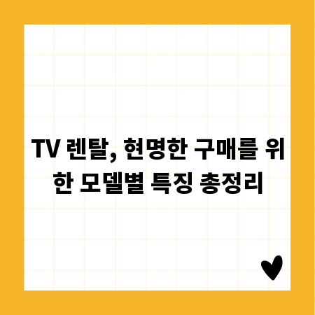 TV 렌탈, 현명한 구매를 위한 모델별 특징 총정리