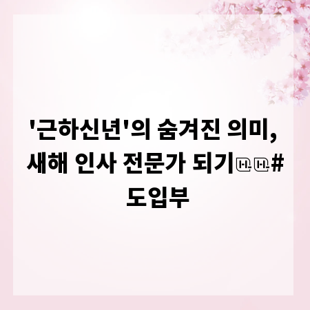 '근하신년'의 숨겨진 의미, 새해 인사 전문가 되기

# 도입부