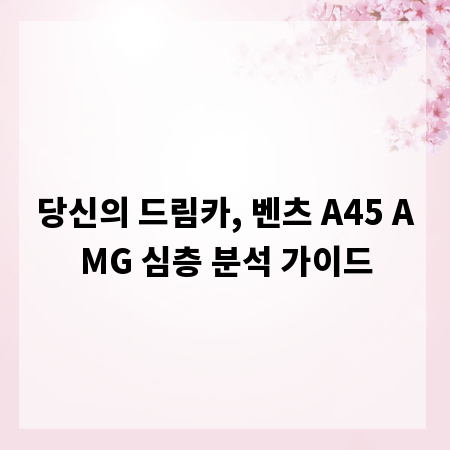 당신의 드림카, 벤츠 A45 AMG 심층 분석 가이드