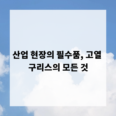산업 현장의 필수품, 고열 구리스의 모든 것