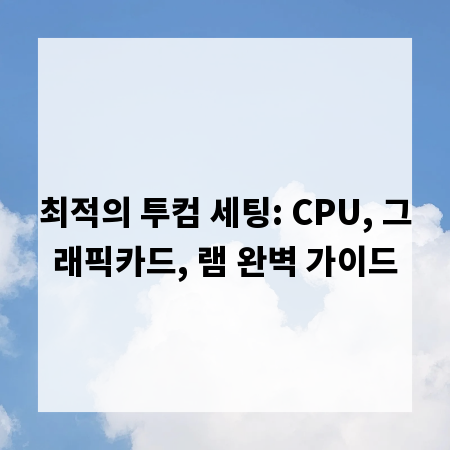 최적의 투컴 세팅: CPU, 그래픽카드, 램 완벽 가이드