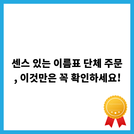 센스 있는 이름표 단체 주문, 이것만은 꼭 확인하세요!