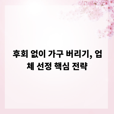 후회 없이 가구 버리기, 업체 선정 핵심 전략