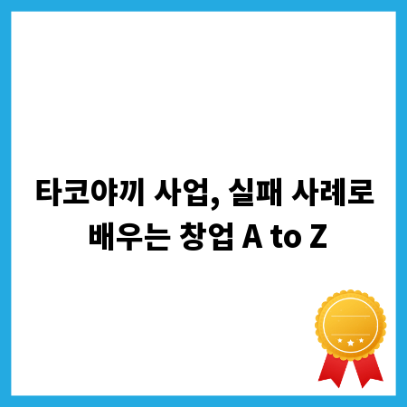 타코야끼 사업, 실패 사례로 배우는 창업 A to Z