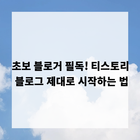 초보 블로거 필독! 티스토리 블로그 제대로 시작하는 법