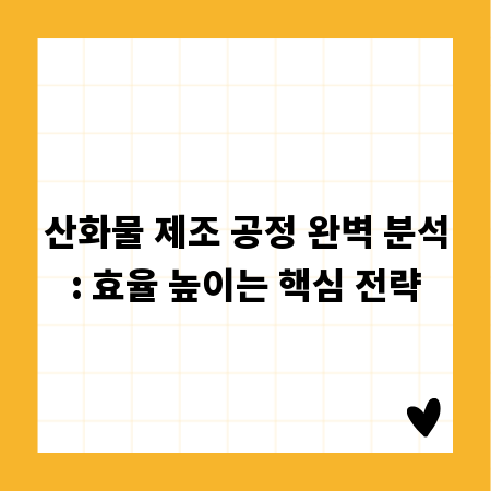 산화물 제조 공정 완벽 분석: 효율 높이는 핵심 전략