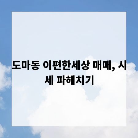 도마동 이편한세상 매매, 시세 파헤치기