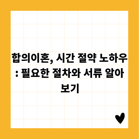 합의이혼, 시간 절약 노하우: 필요한 절차와 서류 알아보기