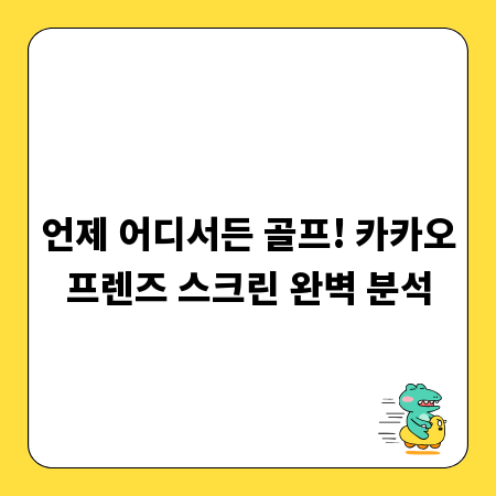 언제 어디서든 골프! 카카오프렌즈 스크린 완벽 분석