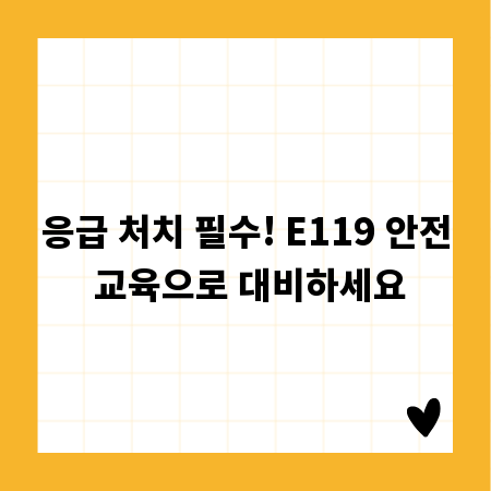 응급 처치 필수! E119 안전 교육으로 대비하세요