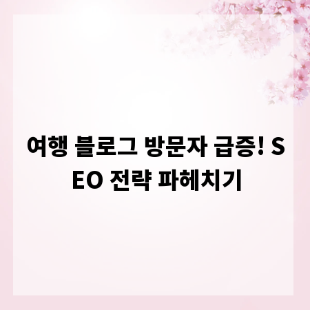 여행 블로그 방문자 급증! SEO 전략 파헤치기