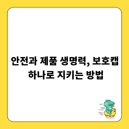 안전과 제품 생명력, 보호캡 하나로 지키는 방법