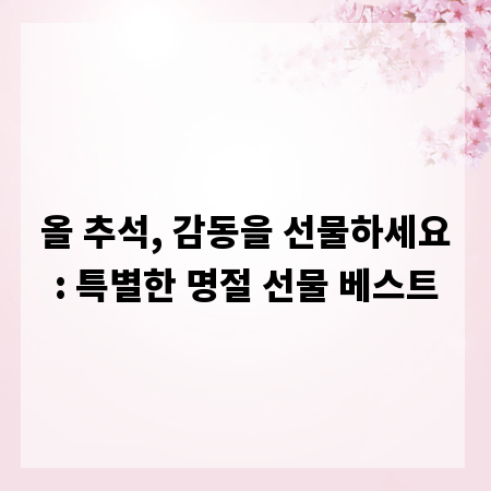 올 추석, 감동을 선물하세요: 특별한 명절 선물 베스트