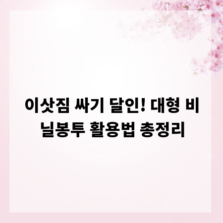 이삿짐 싸기 달인! 대형 비닐봉투 활용법 총정리