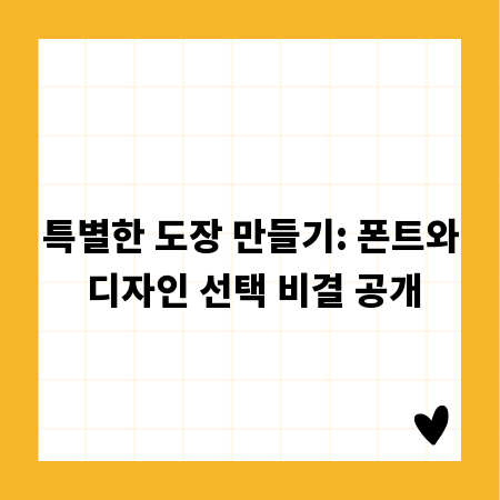특별한 도장 만들기: 폰트와 디자인 선택 비결 공개