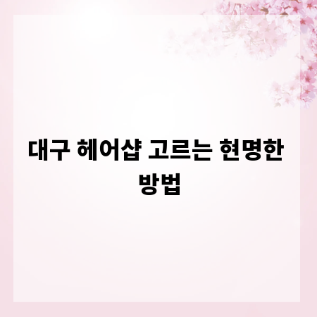 대구 헤어샵 고르는 현명한 방법