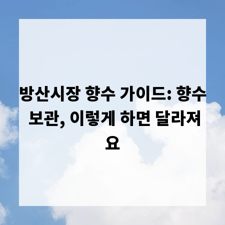 방산시장 향수 가이드: 향수 보관, 이렇게 하면 달라져요