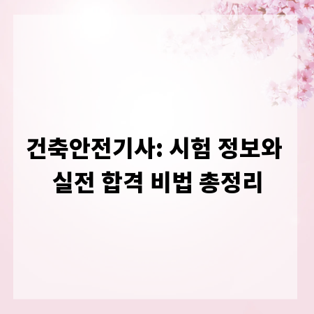 건축안전기사: 시험 정보와 실전 합격 비법 총정리
